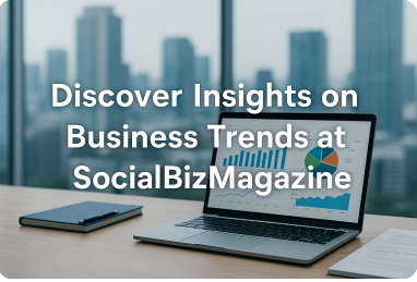 discover insights on business trends at socialbizmagazine